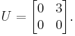  U =
        \begin{bmatrix}
           0 & 3 \\
           0 & 0
        \end{bmatrix}.