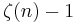 \zeta(n)-1