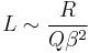 L \sim \frac{R}{Q \beta^2}