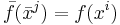 \bar{f}(\bar{x}^j) = f(x^i)