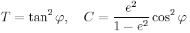  T=\tan^{2}\varphi, \quad C=\frac{e^{2}}{1-e^{2}}\cos^{2}\varphi