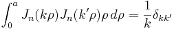 \int_0^a J_n(k\rho)J_n(k'\rho)\rho\,d\rho = \frac{1}{k}\delta_{kk'}