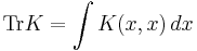 \operatorname{Tr } K = \int K(x,x)\,dx