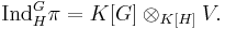 \operatorname{Ind}_H^G \pi = K[G] \otimes_{K[H]} V.