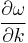 \frac{\partial \omega}{\partial k}