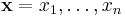 \mathbf{x} = x_1, \ldots, x_n