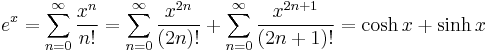 e^x = \sum_{n=0}^\infty {x^n \over n!} = \sum_{n=0}^\infty \frac {x^{2n}} {(2n)!} %2B \sum_{n=0}^\infty \frac {x^{2n%2B1}} {(2n%2B1)!} = \cosh x %2B \sinh x 