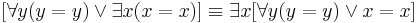 [\forall y (y = y) \lor \exists x ( x = x)] \equiv \exists x [ \forall y ( y = y) \lor x = x]