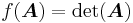 f(\boldsymbol{A}) = \det(\boldsymbol{A})