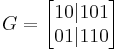 G = 
\begin{bmatrix}
10|101 \\
01|110 \\
\end{bmatrix}