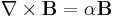 \nabla\times\mathbf{B}=\alpha\mathbf{B} 