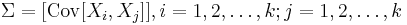  \Sigma = [\operatorname{Cov}[X_i, X_j]], i=1,2,\ldots,k; j=1,2,\ldots,k 