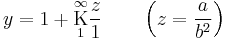 
y = 1 %2B \underset{1}{\overset{\infty}{\mathrm K}} \frac{z}{1}\qquad \left(z = \frac{a}{b^2}\right)\,
