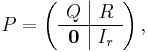 
P =
\left(
\begin{array}{c|c}
 Q & R\\
 \hline
 \mathbf{0} & I_r
\end{array}
\right),
