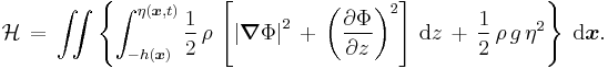 \mathcal{H}\, =\, 
   \iint \left\{  
      \int_{-h(\boldsymbol{x})}^{\eta(\boldsymbol{x},t)} 
        \frac12\, \rho\, \left[
                  \left| \boldsymbol{\nabla}\Phi \right|^2\,
              %2B\, \left( \frac{\partial\Phi}{\partial z} \right)^2
        \right]\, \text{d}z\, 
     %2B\, \frac12\, \rho\, g\, \eta^2
   \right\}\; \text{d}\boldsymbol{x}.
