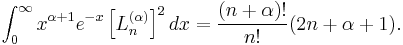 \int_0^{\infty}x^{\alpha%2B1} e^{-x} \left[L_n^{(\alpha)}\right]^2 dx=

\frac{(n%2B\alpha)!}{n!}(2n%2B\alpha%2B1).