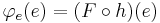 \varphi_e(e) = (F \circ h)(e)