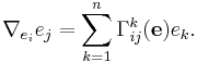 \nabla_{e_i}e_j = \sum_{k=1}^n\Gamma_{ij}^k(\mathbf e)e_k.