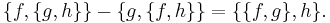 \ \{f,\{g,h\}\} - \{g,\{f,h\}\} = \{\{f,g\},h\}.