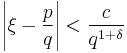 \left|\xi-\frac{p}{q}\right|<\frac{c}{q^{1%2B\delta}}