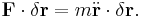 
    \bold{F} \cdot \delta \bold{r}  =  m\ddot{\bold{r}} \cdot \delta \bold{r}.
