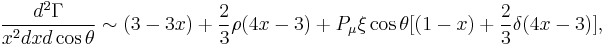 \frac{d^2\Gamma}{x^2dxd\cos\theta} \sim (3-3x) %2B \frac{2}{3}\rho (4x-3) %2B P_{\mu}\xi\cos\theta
[(1-x)%2B\frac{2}{3}\delta(4x-3)],