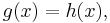 g(x) = h(x), \,\!