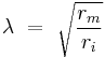  \lambda \ = \ \sqrt {\frac {r_{m}}{r_{i}}}