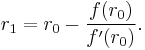 r_{1} = r_0 - \frac{f(r_0)}{f'(r_0)}.\,\!