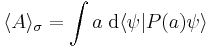 \langle A \rangle_\sigma = \int a \; \mathrm{d} \langle \psi | P(a) \psi\rangle