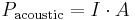 
P_{\mathrm{acoustic}} = I \cdot A
