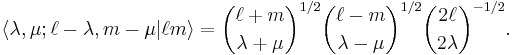 
\langle \lambda, \mu; \ell-\lambda, m-\mu| \ell m \rangle
= \binom{\ell%2Bm}{\lambda%2B\mu}^{1/2} \binom{\ell-m}{\lambda-\mu}^{1/2} \binom{2\ell}{2\lambda}^{-1/2}.
