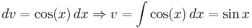 dv = \cos(x)\,dx \Rightarrow v = \int\cos(x)\,dx = \sin x