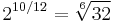 2^{10/12} = \sqrt[6]{32}