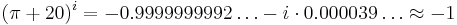 (\pi%2B20)^i=-0.999 999 999 2\ldots -i\cdot 0.000 039\ldots \approx -1