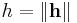 h = \left \| \mathbf{h} \right \| 