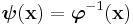 \boldsymbol{\psi}(\mathbf{x}) = \boldsymbol{\varphi}^{-1}(\mathbf{x})