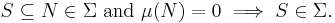 S \subseteq N \in \Sigma \mbox{ and } \mu(N) = 0 \implies S \in \Sigma.