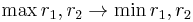  \max r_1, r_2 \rightarrow \min r_1, r_2 