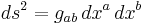 ds^2 = g_{ab} \, dx^a \, dx^b