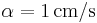 \alpha=1\,\mathrm{cm}/\mathrm{s}\,\!