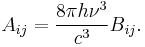 
A_{ij} = \frac{8 \pi h \nu^{3}}{c^{3}} B_{ij}.
