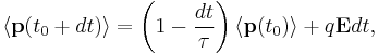 \langle\mathbf{p}(t_0%2Bdt)\rangle=\left( 1 - \frac{dt}{\tau} \right) \langle\mathbf{p}(t_0)\rangle %2B q\mathbf{E}dt,