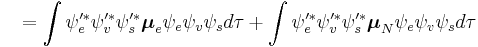 
{\color{White}P}=\int {\psi _e'^ * \psi _v'^ * \psi _s'^ *} \boldsymbol{\mu} _e \psi _e \psi _v \psi _s d\tau %2B\int {\psi _e'^ * \psi _v'^ * \psi _s'^ *}  \boldsymbol{\mu} _N \psi _e \psi _v \psi _s d\tau 
