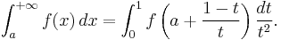 
\int_a^{%2B\infty}f(x) \, dx =\int_0^1 f\left(a %2B \frac{1-t}{t}\right) \frac{dt}{t^2} .