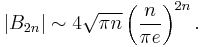  |B_{2 n}| \sim 4 \sqrt{\pi n} \left(\frac{n}{ \pi e} \right)^{2n}. 