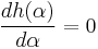   \frac{d h(\alpha)}{d \alpha} = 0 