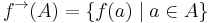 f^\rightarrow(A) = \{ f(a)\;|\; a \in A\}