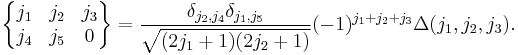 
 \begin{Bmatrix}
    j_1 & j_2 & j_3\\
    j_4 & j_5 & 0
 \end{Bmatrix}
 = \frac{\delta_{j_2,j_4}\delta_{j_1,j_5}}{\sqrt{(2j_1%2B1)(2j_2%2B1)}} (-1)^{j_1%2Bj_2%2Bj_3}\Delta(j_1,j_2,j_3).
