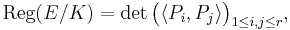  \operatorname{Reg}(E/K) = \det\bigl( \langle P_i,P_j\rangle \bigr)_{1\le i,j\le r},